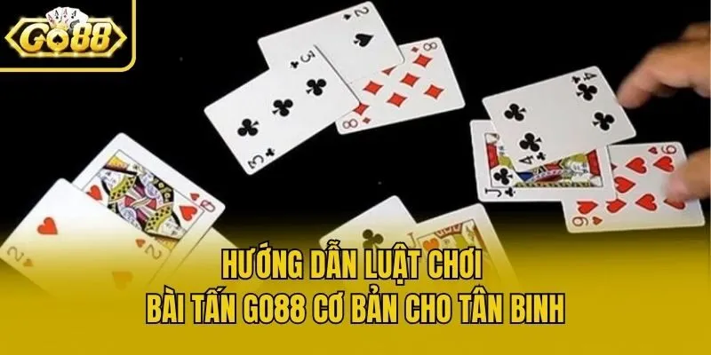 Hướng Dẫn Luật Chơi Bài Tấn Go88 Cơ Bản Cho Tân Binh