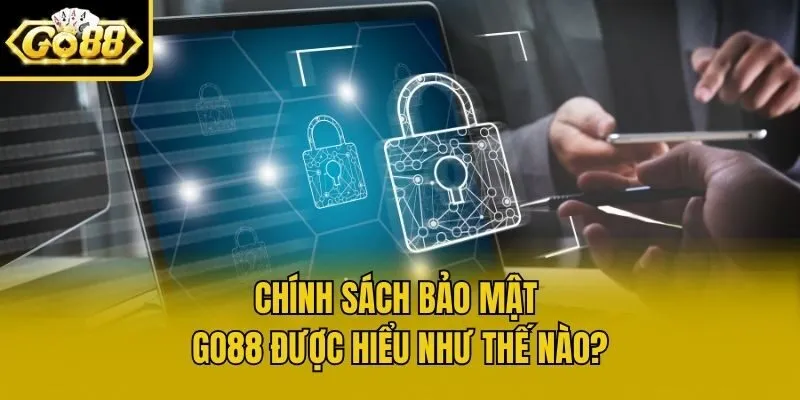 Chính sách bảo mật Go88 được hiểu như thế nào?