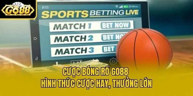 Cược Bóng Rổ Go88 - Hình Thức Cược Hay, Thưởng Lớn