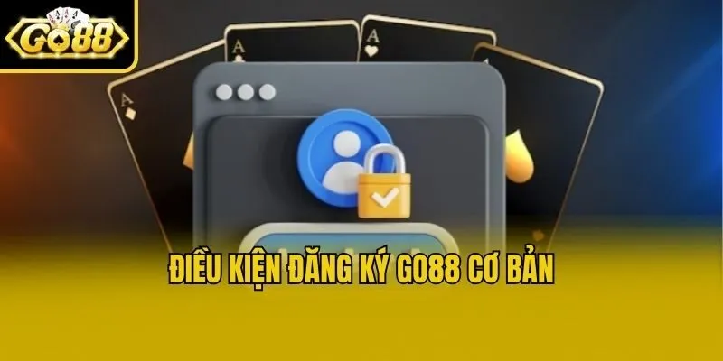 Điều kiện đăng ký Go88 cơ bản