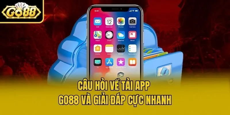 Câu hỏi về tải app Go88 và giải đáp cực nhanh