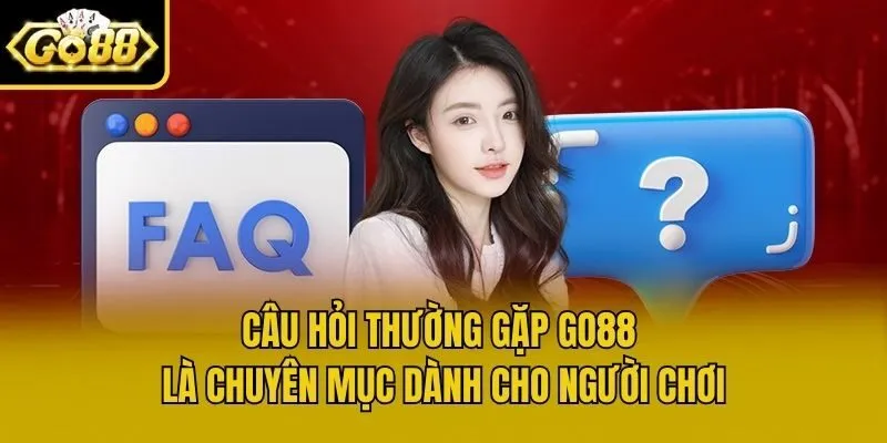 Câu hỏi thường gặp Go88 là chuyên mục dành cho người chơi