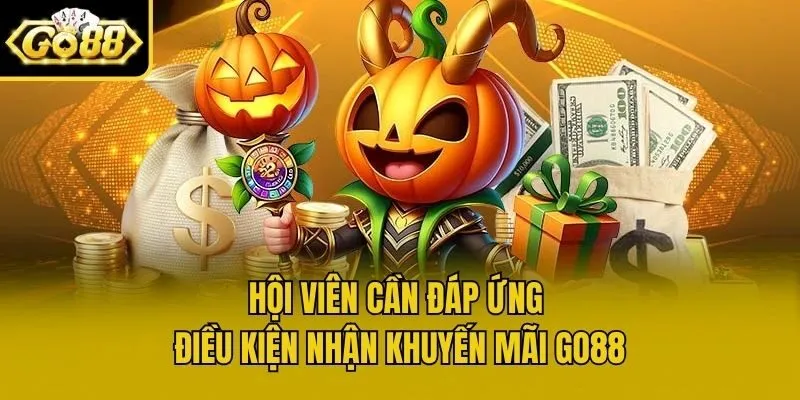 Hội viên cần đáp ứng điều kiện nhận khuyến mãi Go88