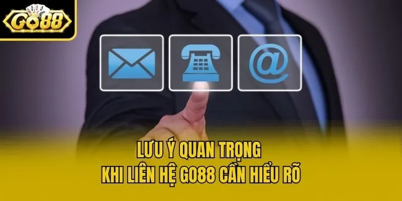 Lưu ý quan trọng khi liên hệ Go88 cần hiểu rõ