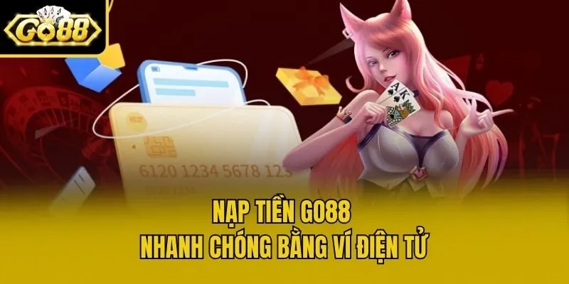Nạp tiền Go88 nhanh chóng bằng ví điện tử