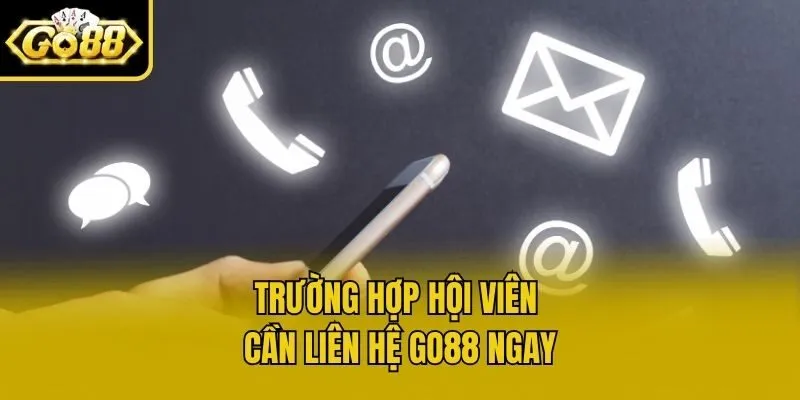 Trường hợp hội viên cần liên hệ Go88 ngay