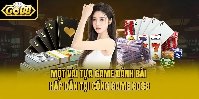 Một vài tựa game đánh bài hấp dẫn tại cổng game Go88